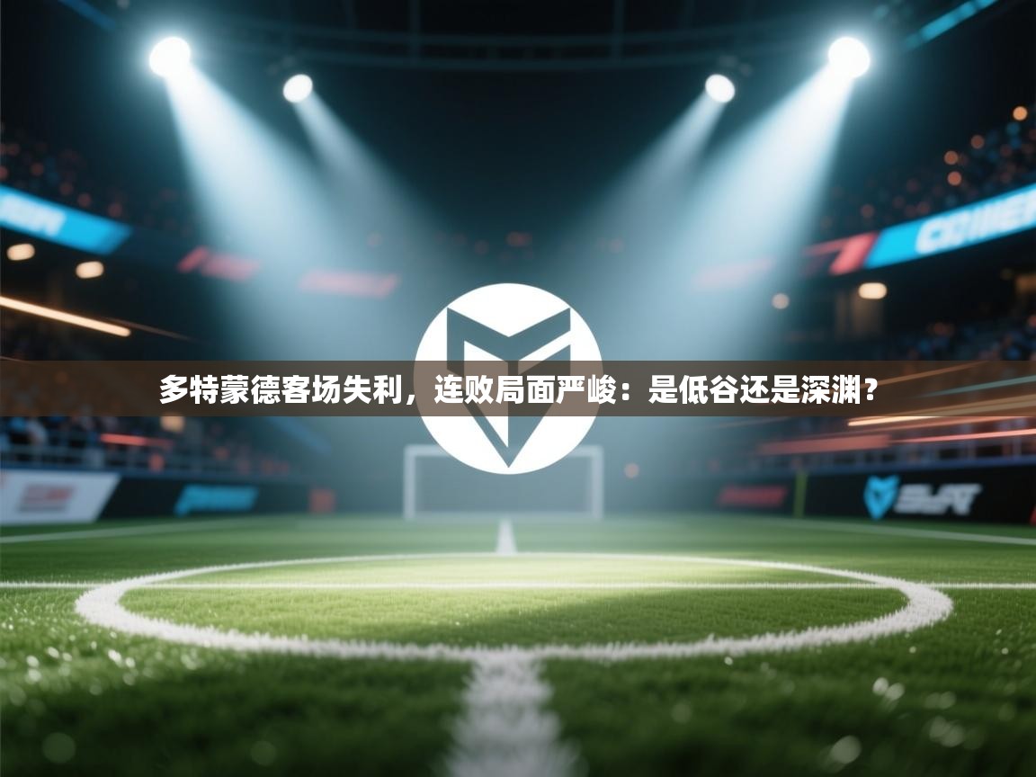 多特蒙德客场失利,连败局面严峻:是低谷还是深渊? 第2张