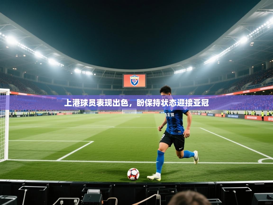 上港球员表现出色，盼保持状态迎接亚冠  第2张